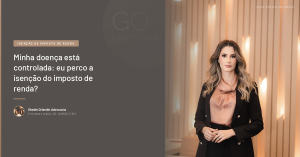 Minha doença está controlada: eu perco a isenção do imposto de renda?